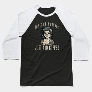 Instant Human:  Just Add Coffee Baseball T-Shirt